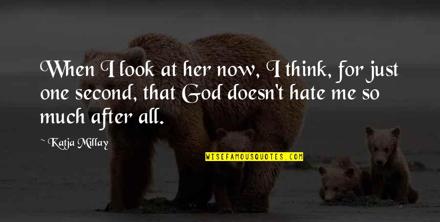 God Hate Me Quotes By Katja Millay: When I look at her now, I think,