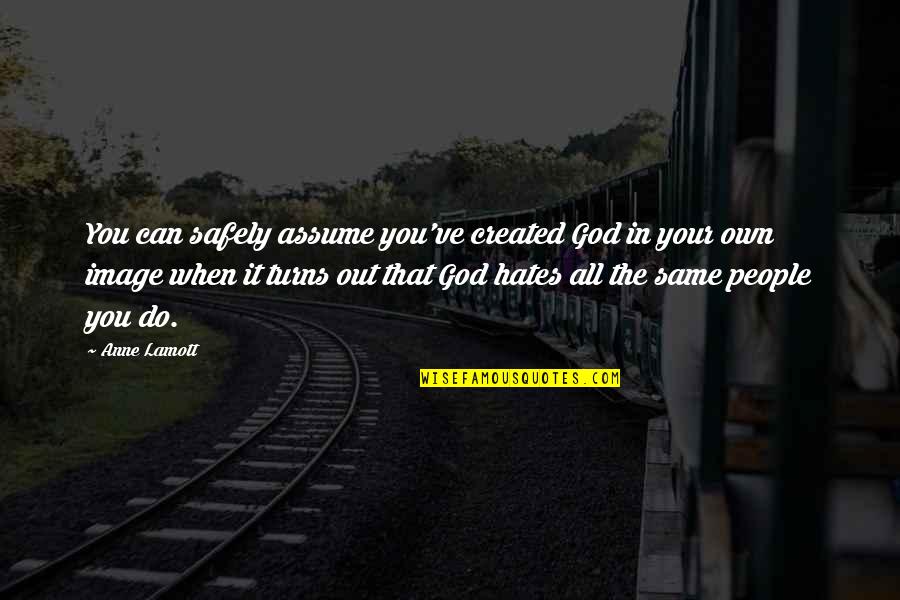 God Hates Us All Quotes By Anne Lamott: You can safely assume you've created God in