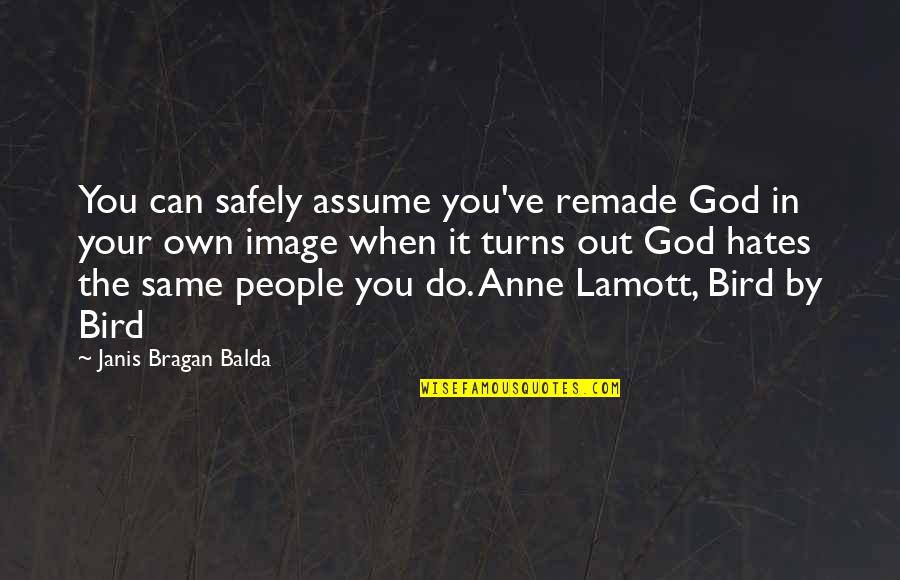 God Hates Us All Quotes By Janis Bragan Balda: You can safely assume you've remade God in