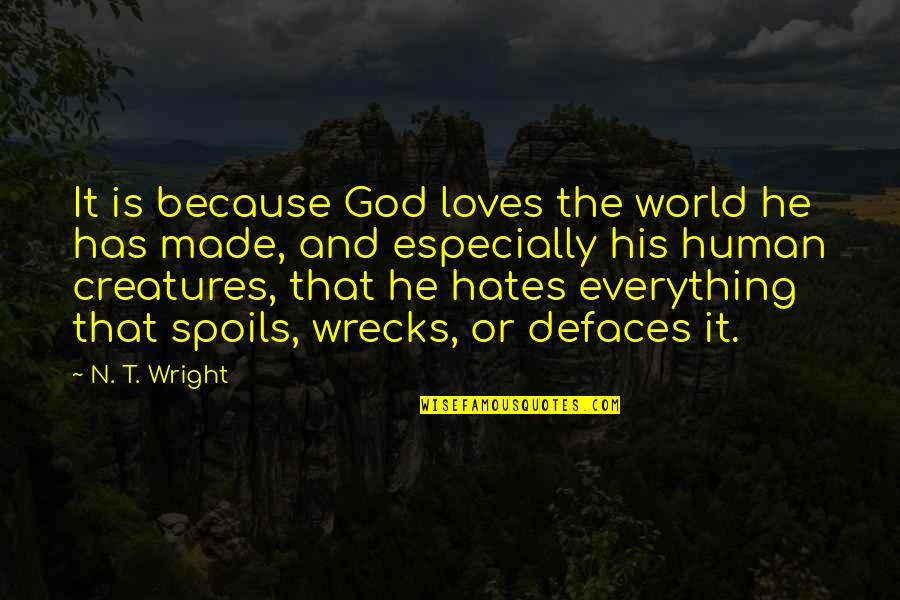 God Hates Us All Quotes By N. T. Wright: It is because God loves the world he God Hates Us All Quotes By N. T. Wright: It is because God loves the world he