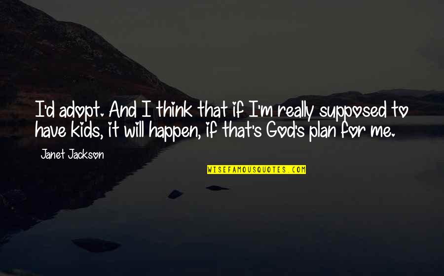 God Have A Plan Quotes By Janet Jackson: I'd adopt. And I think that if I'm