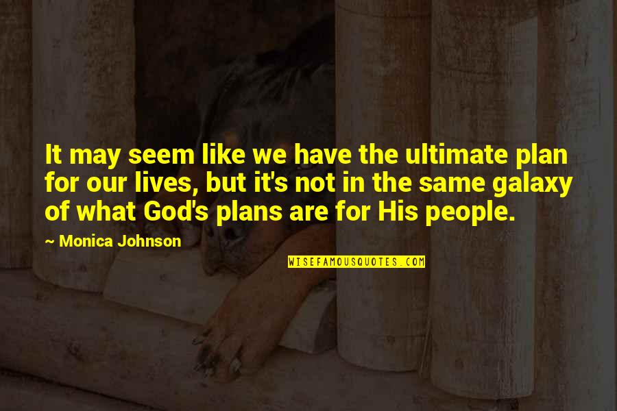 God Have A Plan Quotes By Monica Johnson: It may seem like we have the ultimate