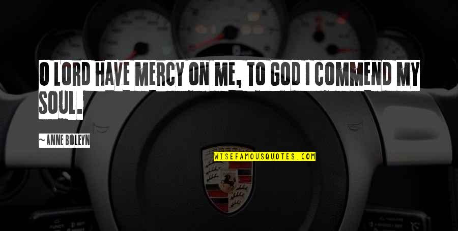 God Have Mercy Quotes By Anne Boleyn: O Lord have mercy on me, to God