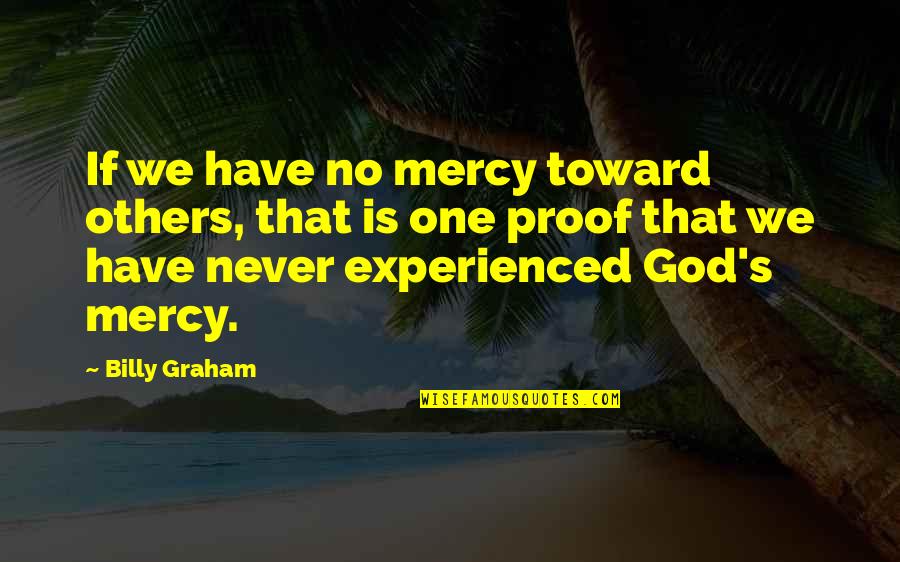 God Have Mercy Quotes By Billy Graham: If we have no mercy toward others, that