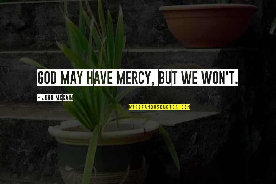 God Have Mercy Quotes By John McCain: God may have mercy, but we won't.