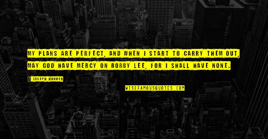 God Have Mercy Quotes By Joseph Hooker: My plans are perfect, and when I start