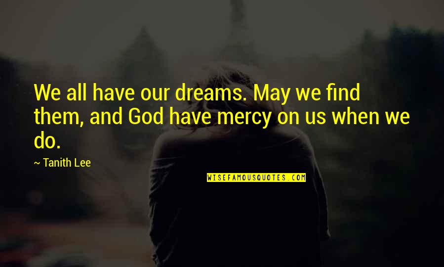 God Have Mercy Quotes By Tanith Lee: We all have our dreams. May we find