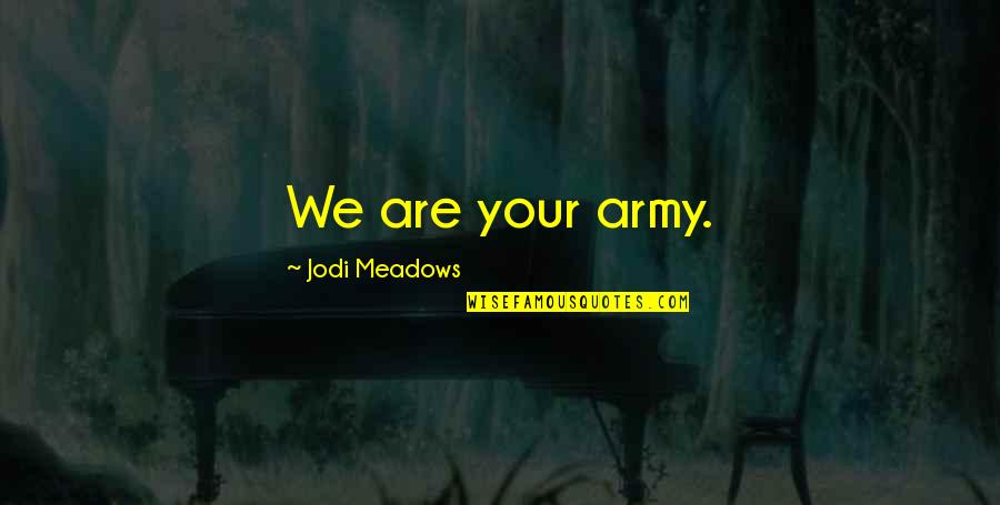 God Having A Better Plan Quotes By Jodi Meadows: We are your army. God Having A Better Plan Quotes By Jodi Meadows: We are your army.