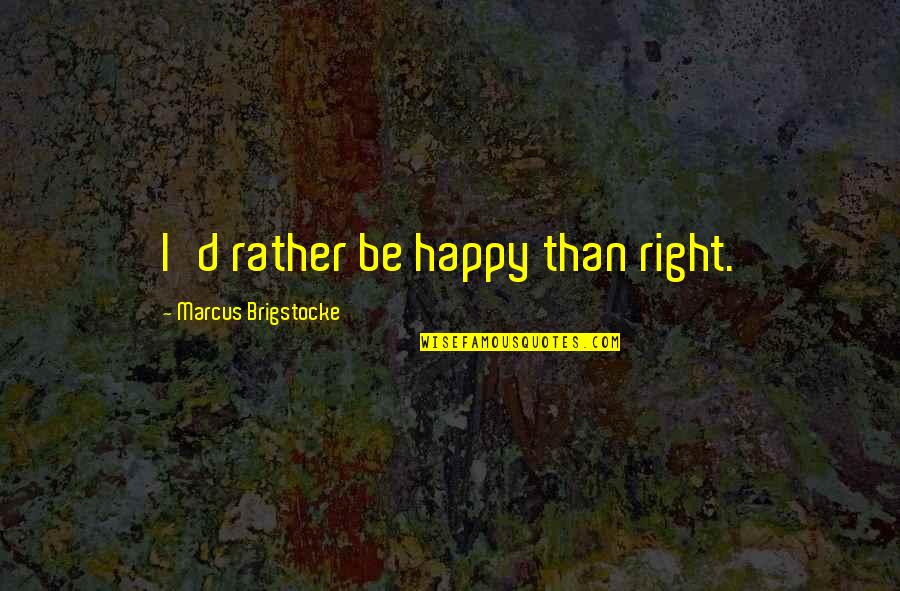 God Having A Plan For My Life Quotes By Marcus Brigstocke: I'd rather be happy than right.