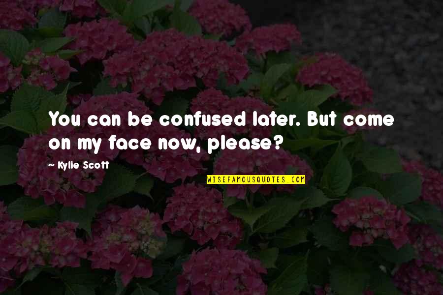 God Having A Plan Quotes By Kylie Scott: You can be confused later. But come on