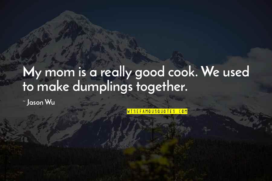 God Having My Back Quotes By Jason Wu: My mom is a really good cook. We