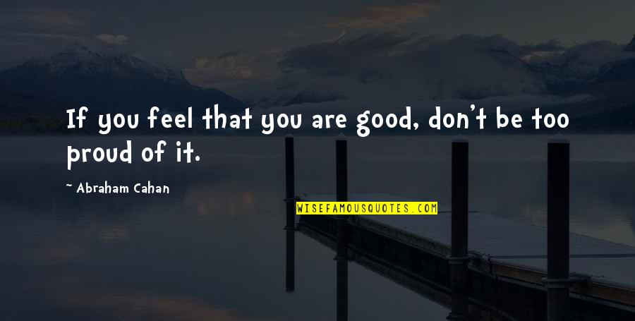 God Having Plans For You Quotes By Abraham Cahan: If you feel that you are good, don't