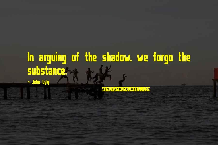 God Heal My Son Quotes By John Lyly: In arguing of the shadow, we forgo the