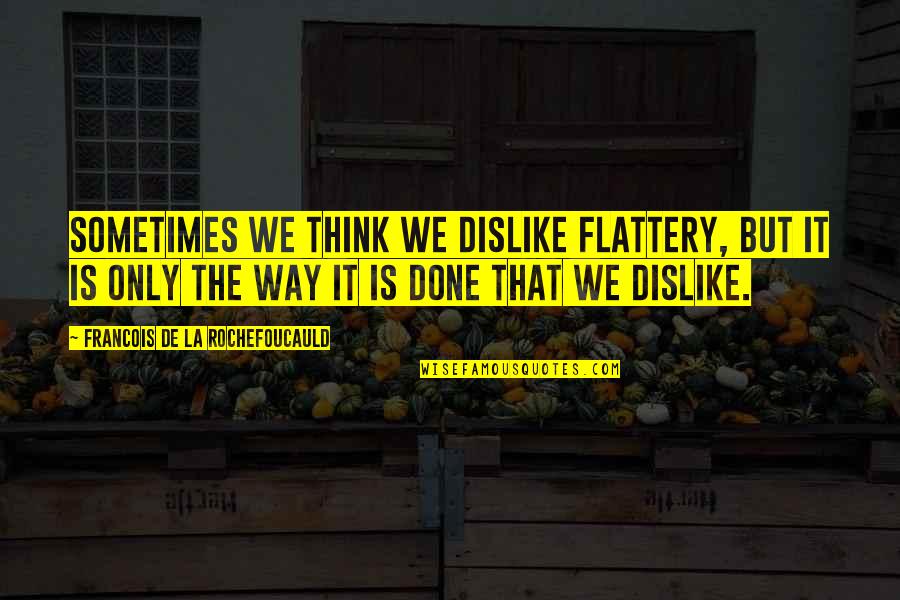 God Healing Broken Hearts Quotes By Francois De La Rochefoucauld: Sometimes we think we dislike flattery, but it