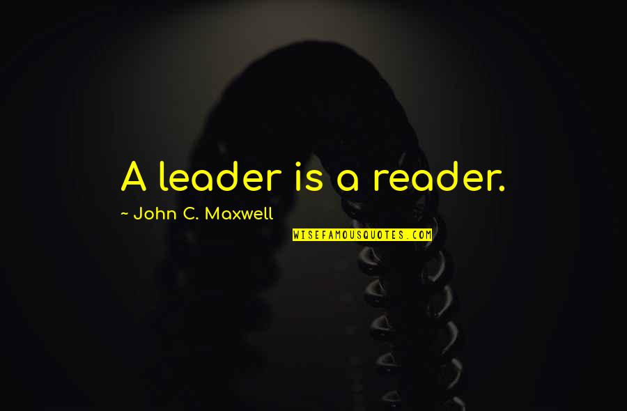 God Healing Broken Hearts Quotes By John C. Maxwell: A leader is a reader.