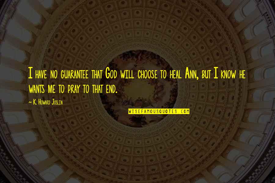 God Healing Cancer Quotes By K. Howard Joslin: I have no guarantee that God will choose