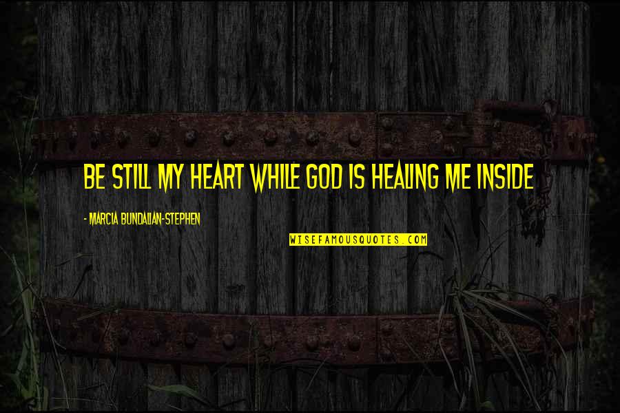 God Healing Heart Quotes By Marcia Bundalian-Stephen: Be Still My Heart while God is Healing God Healing Heart Quotes By Marcia Bundalian-Stephen: Be Still My Heart while God is Healing