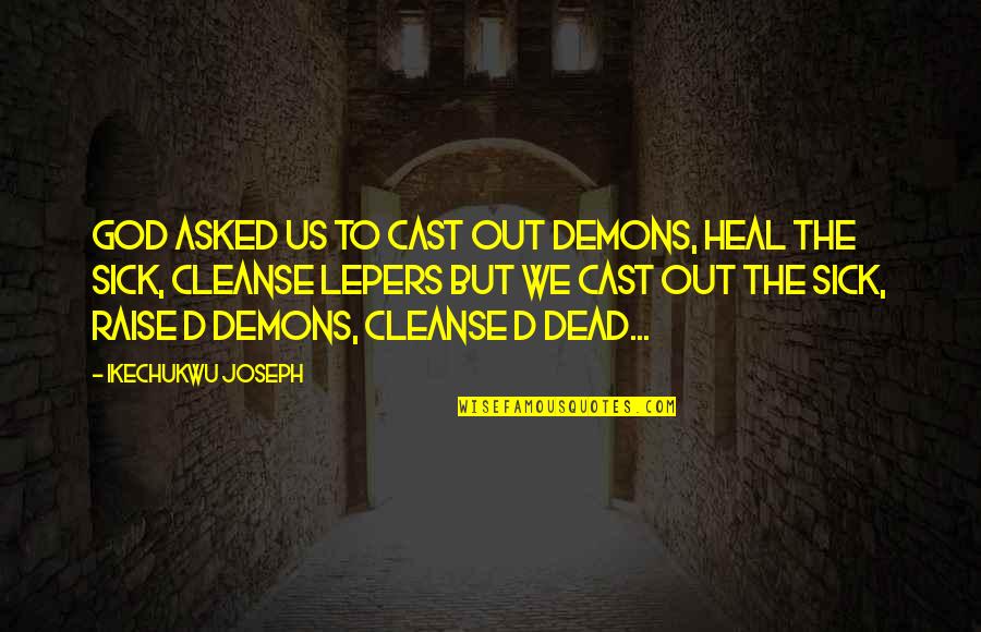 God Healing The Sick Quotes By Ikechukwu Joseph: God asked us to cast out demons, heal