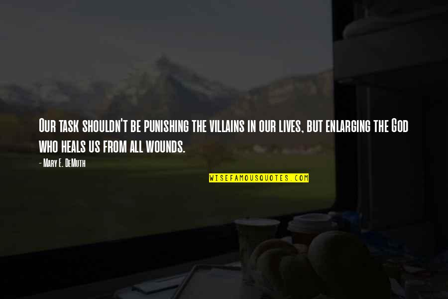 God Heals All Wounds Quotes By Mary E. DeMuth: Our task shouldn't be punishing the villains in