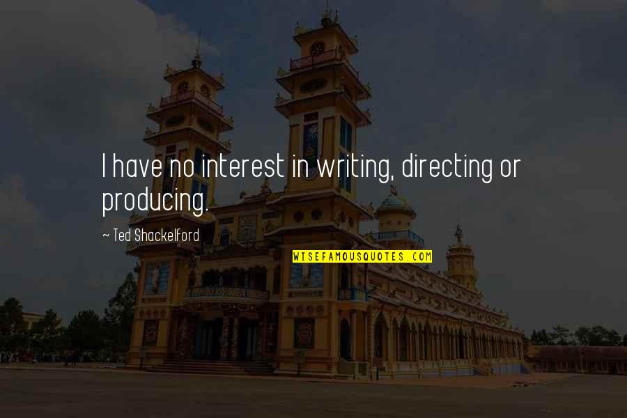 God Hearing Our Prayers Quotes By Ted Shackelford: I have no interest in writing, directing or