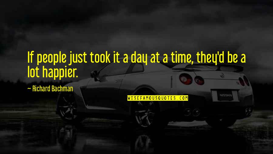 God Hears Me Quotes By Richard Bachman: If people just took it a day at God Hears Me Quotes By Richard Bachman: If people just took it a day at