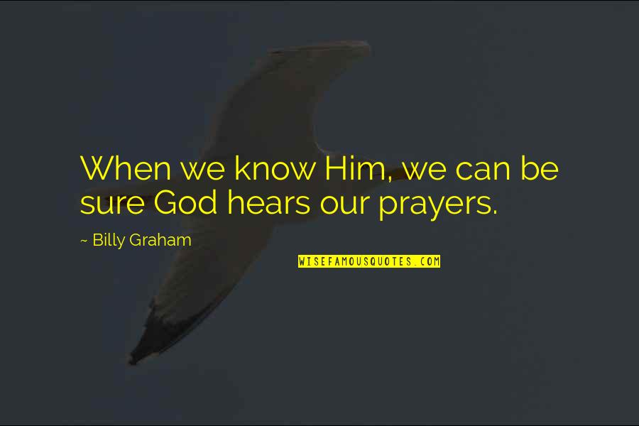 God Hears Quotes By Billy Graham: When we know Him, we can be sure
