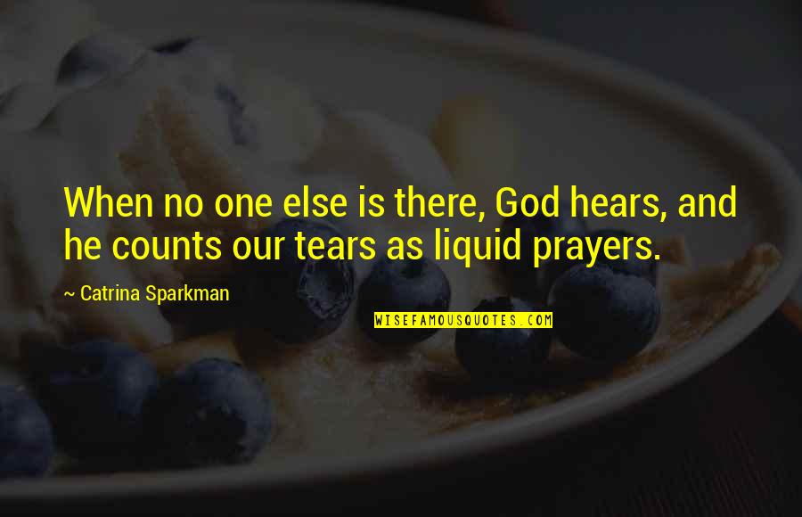 God Hears Quotes By Catrina Sparkman: When no one else is there, God hears,