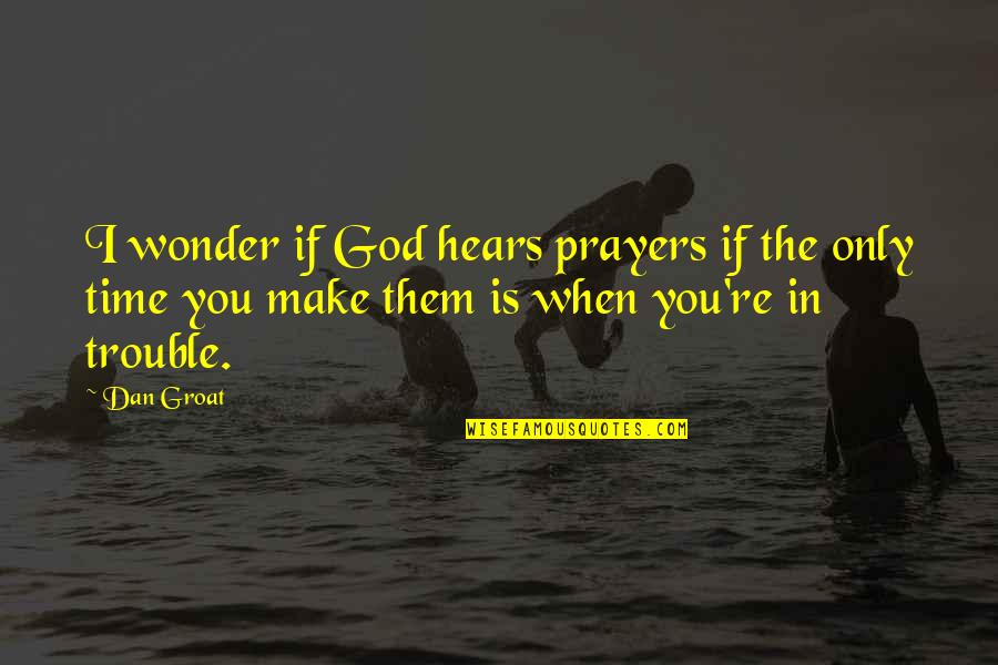 God Hears Quotes By Dan Groat: I wonder if God hears prayers if the
