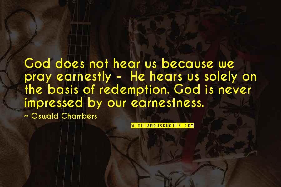 God Hears Quotes By Oswald Chambers: God does not hear us because we pray