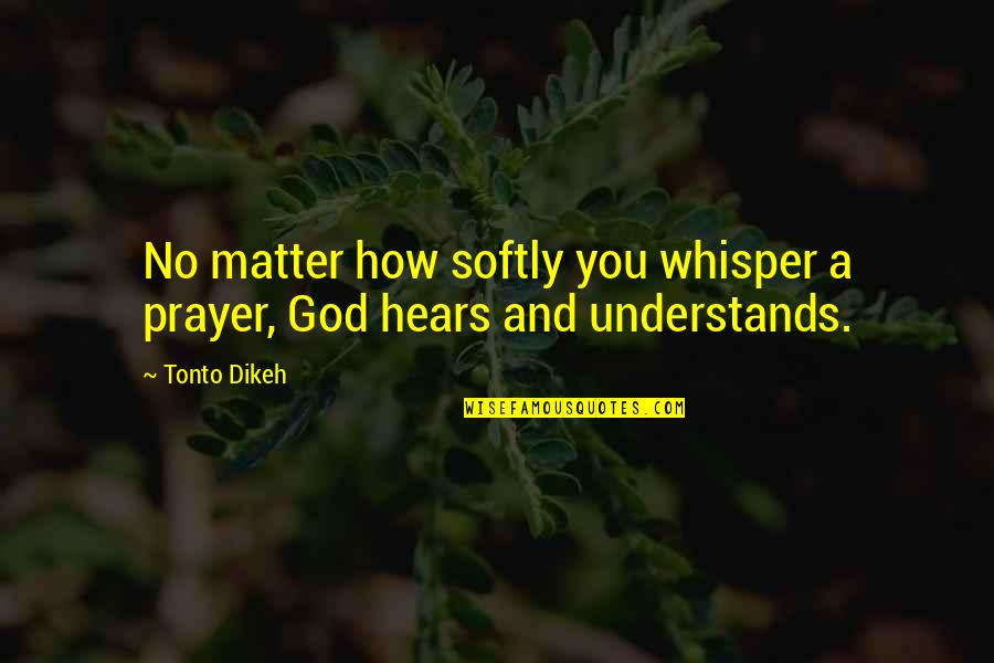 God Hears Quotes By Tonto Dikeh: No matter how softly you whisper a prayer,