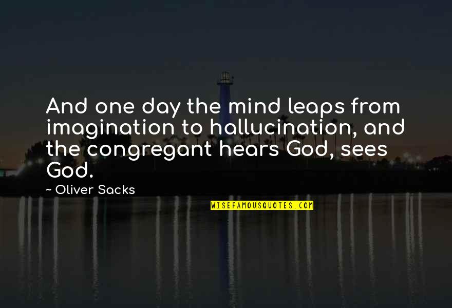 God Hears Us Quotes By Oliver Sacks: And one day the mind leaps from imagination