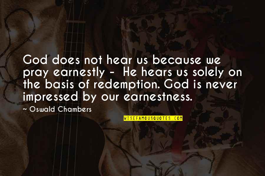 God Hears Us Quotes By Oswald Chambers: God does not hear us because we pray
