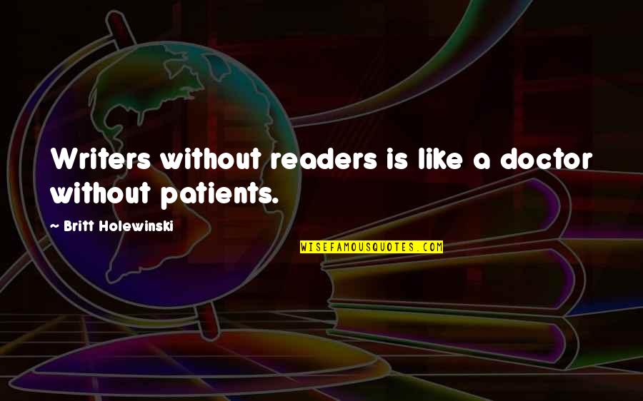 God Help Me I Need You Quotes By Britt Holewinski: Writers without readers is like a doctor without