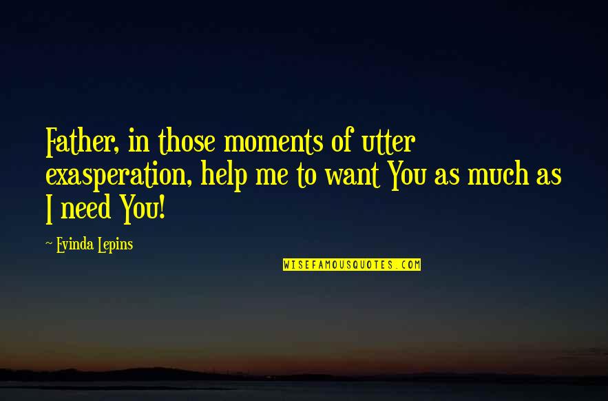 God Help Me I Need You Quotes By Evinda Lepins: Father, in those moments of utter exasperation, help