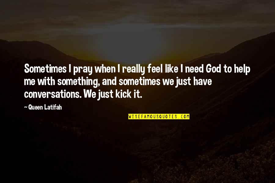 God Help Me I Need You Quotes By Queen Latifah: Sometimes I pray when I really feel like