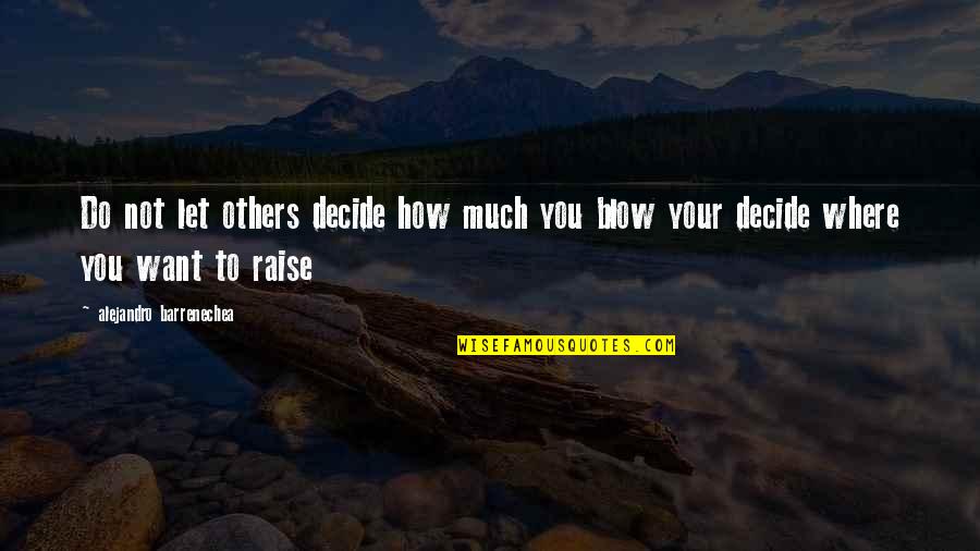 God Help Me In My Exams Quotes By Alejandro Barrenechea: Do not let others decide how much you