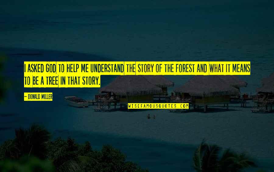 God Help Me Understand Quotes By Donald Miller: I asked God to help me understand the God Help Me Understand Quotes By Donald Miller: I asked God to help me understand the