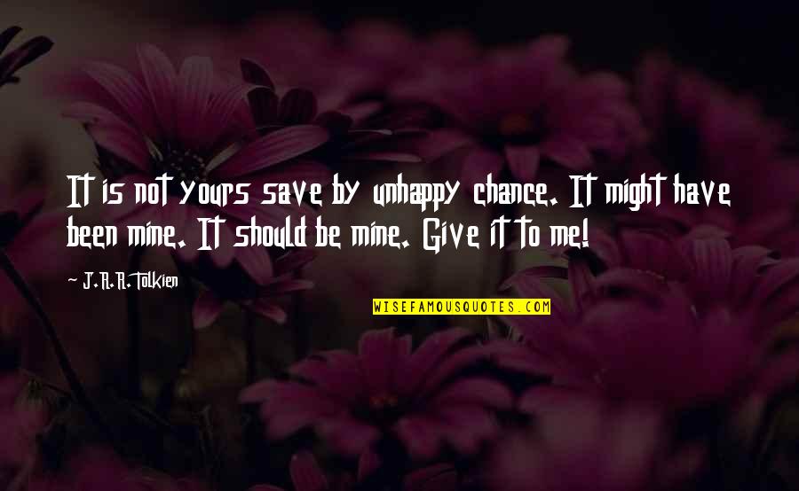 God Help Me With My Relationship Quotes By J.R.R. Tolkien: It is not yours save by unhappy chance.