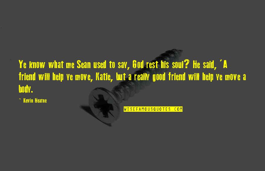 God Help Quotes By Kevin Hearne: Ye know what me Sean used to say,