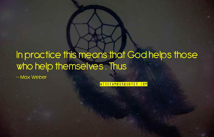 God Help Quotes By Max Weber: In practice this means that God helps those