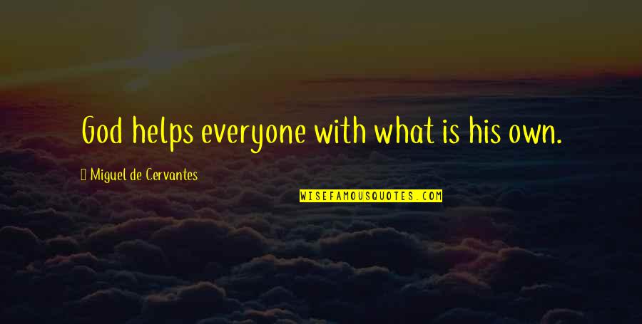 God Help Quotes By Miguel De Cervantes: God helps everyone with what is his own.