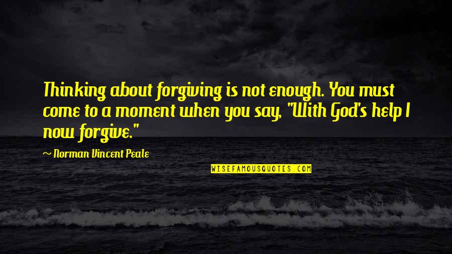 God Help Quotes By Norman Vincent Peale: Thinking about forgiving is not enough. You must