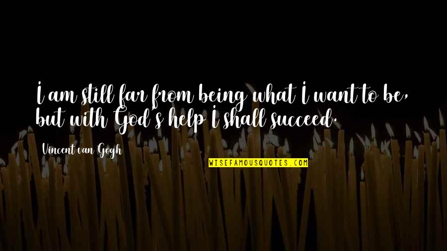 God Help Quotes By Vincent Van Gogh: I am still far from being what I