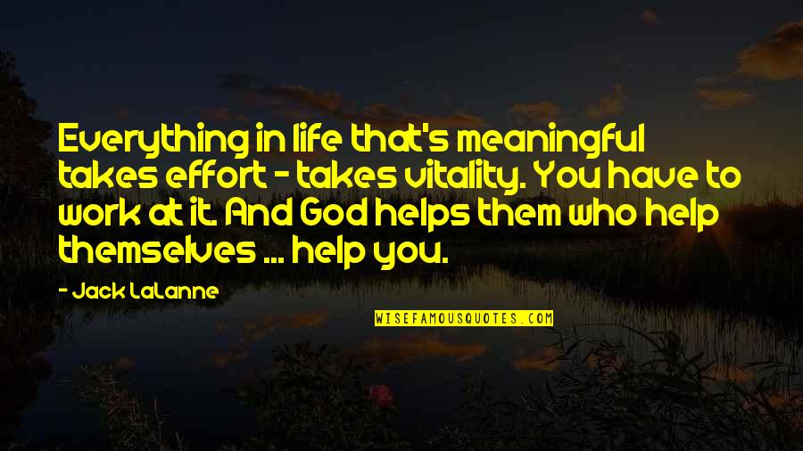 God Help Them Quotes By Jack LaLanne: Everything in life that's meaningful takes effort - God Help Them Quotes By Jack LaLanne: Everything in life that's meaningful takes effort -