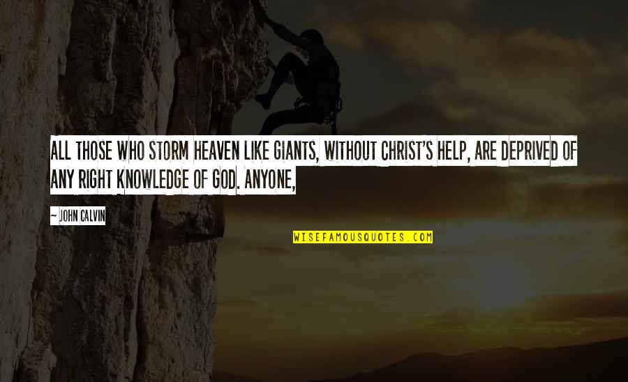God Help Those Quotes By John Calvin: All those who storm heaven like giants, without
