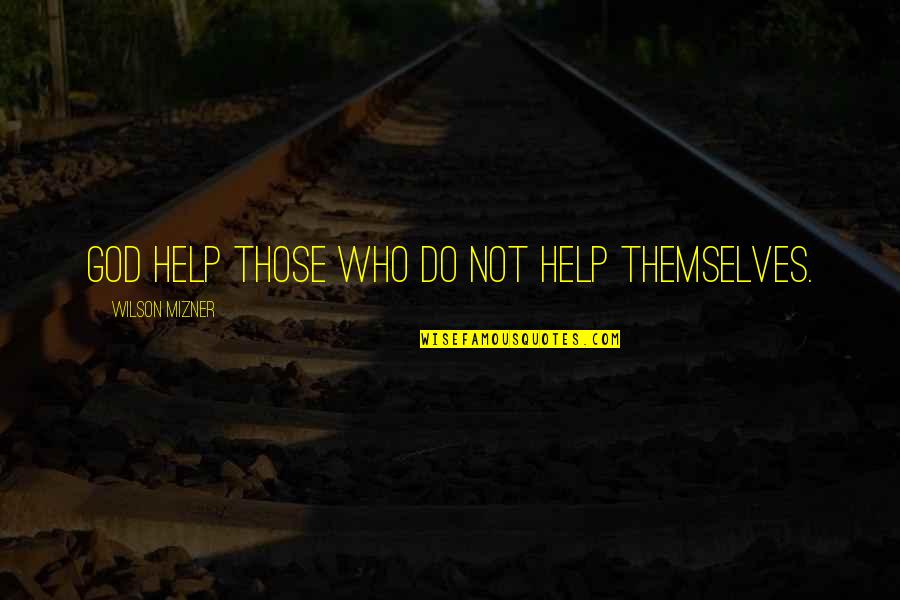 God Help Those Quotes By Wilson Mizner: God help those who do not help themselves.