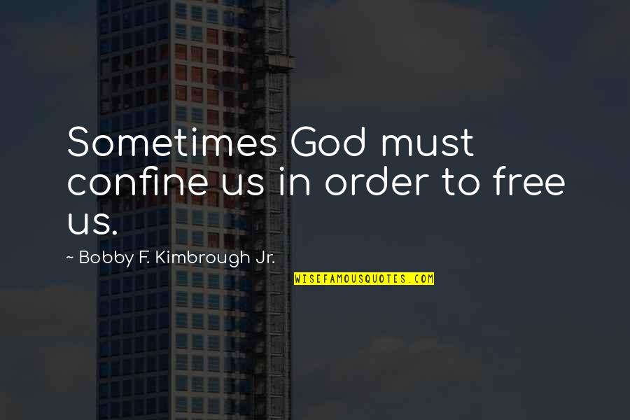 God Help Us Quotes By Bobby F. Kimbrough Jr.: Sometimes God must confine us in order to