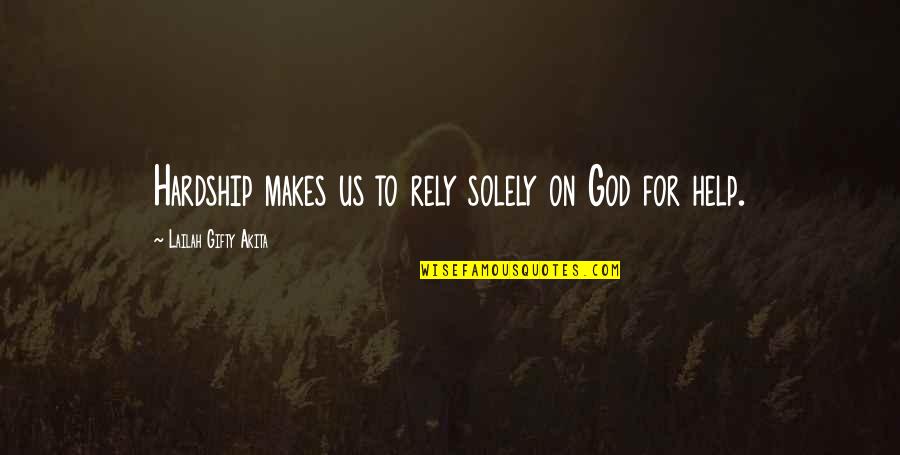 God Help Us Quotes By Lailah Gifty Akita: Hardship makes us to rely solely on God