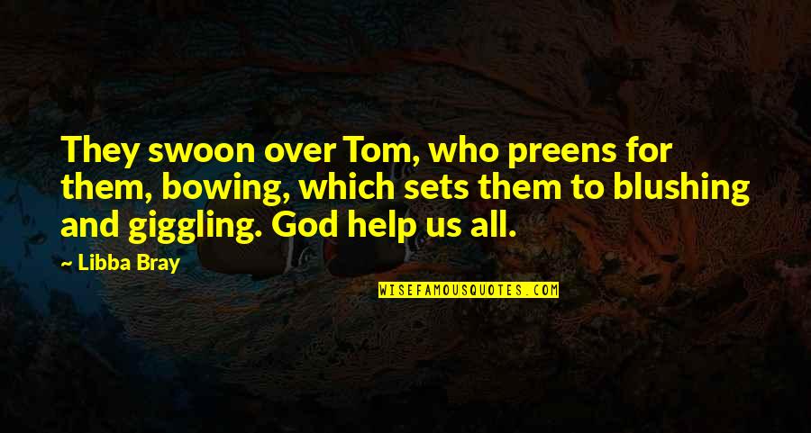 God Help Us Quotes By Libba Bray: They swoon over Tom, who preens for them,