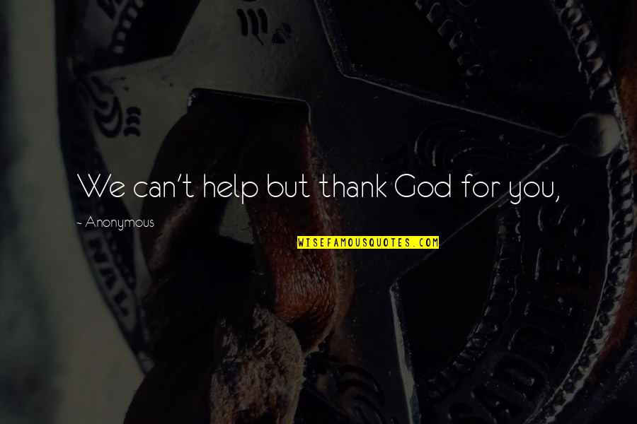 God Help You Quotes By Anonymous: We can't help but thank God for you,